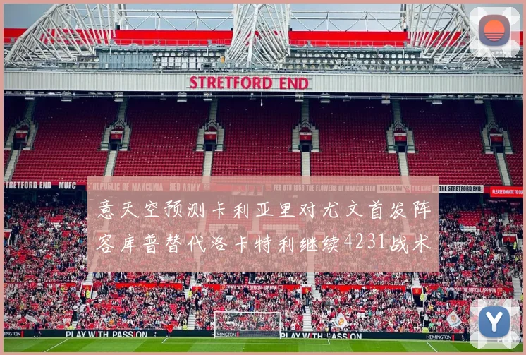 意天空预测卡利亚里对尤文首发阵容库普替代洛卡特利继续4231战术