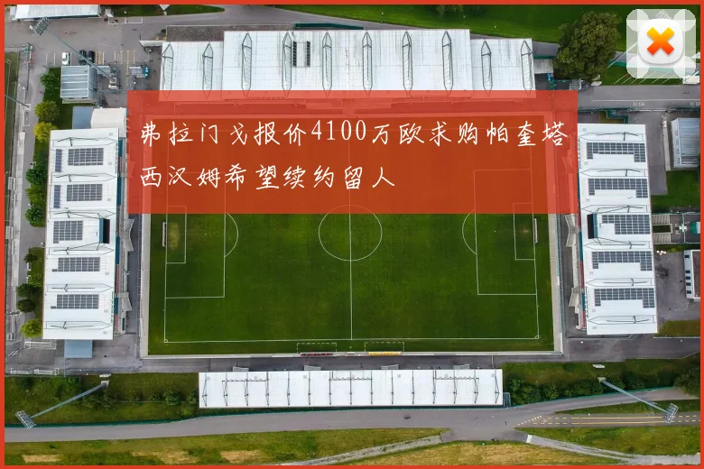 弗拉门戈报价4100万欧求购帕奎塔西汉姆希望续约留人